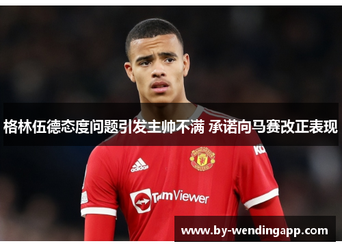 格林伍德态度问题引发主帅不满 承诺向马赛改正表现