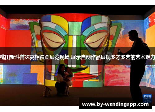 桃田贤斗首次亮相漫画展览现场 展示自创作品展现多才多艺的艺术魅力