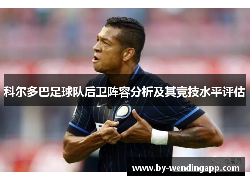 科尔多巴足球队后卫阵容分析及其竞技水平评估
