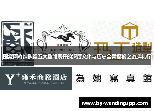 围绕阿森纳队徽五大趣闻展开的深度文化与历史全景揭秘之旅巡礼行
