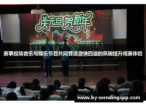 赛事现场音乐与娱乐节目共同营造激情四溢的氛围提升观赛体验