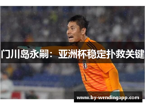 门川岛永嗣：亚洲杯稳定扑救关键