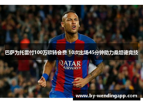 巴萨为托雷付100万欧转会费 10次出场45分钟助力桑坦德竞技