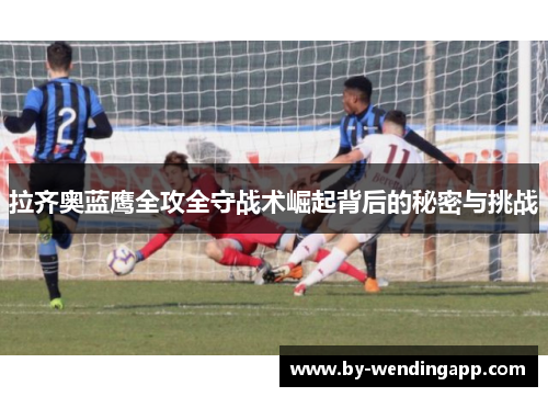 拉齐奥蓝鹰全攻全守战术崛起背后的秘密与挑战