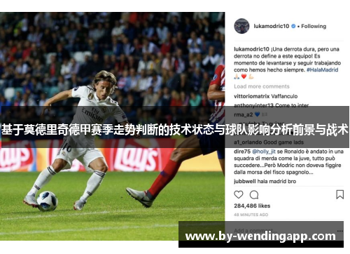 基于莫德里奇德甲赛季走势判断的技术状态与球队影响分析前景与战术